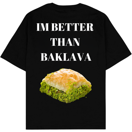 IM BETTER THAN BAKLAVA